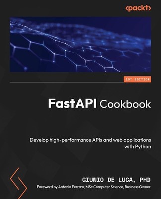 FastAPI Cookbook: Entwickeln Sie leistungsstarke APIs und Webanwendungen mit Python