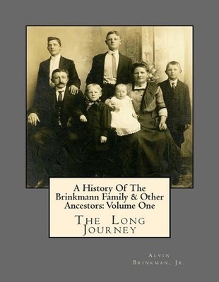 A History Of The Brinkmann Family & Other Ancestors: Volume One: The Long Journe