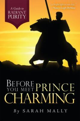 Before You Meet Prince Charming : A Guide to Radiant Purity by Sarah Mally...