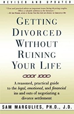 Getting Divorced Without Ruining Your Life : A Reasoned, Practica