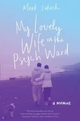 My Lovely Wife in the Psych Ward: A Memoir - Hardcover By Lukach, Mark - GOOD