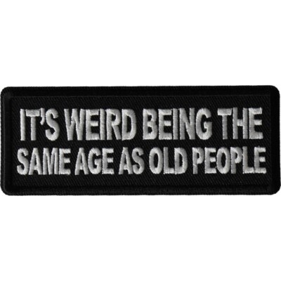 It's Weird Being The Same  Age As Old People Embroidered Funny  Patch