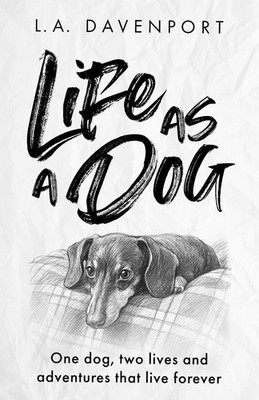 Life as a Dog: One dog, two lives and adventures that live forever by L.A. Daven