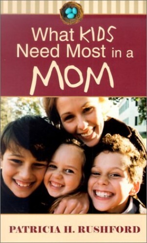 What Kids Need Most in a Mom, Rushford, Patricia H