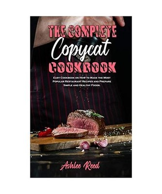 The Complete Copycat Cookbook: Easy Cookbook on How to Make the Most Popular Res