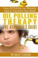 Oil Pulling Therapy the Beginner's Guide : How Oil Pulling Can Detoxify, Heal...