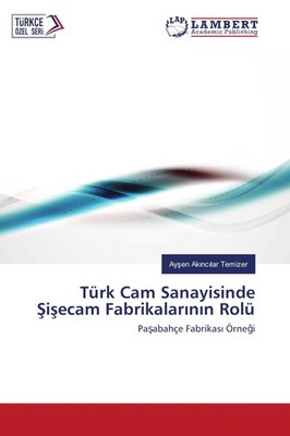 Ay¿en Ak¿nc¿lar Temizer | Türk Cam Sanayisinde ¿i¿ecam Fabrikalar¿n¿n Rolü