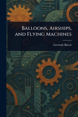 Luftballons, Luftschiffe und Flugmaschinen von Gertrude Bacon Taschenbuch