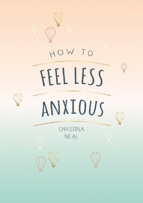 How to Feel Less Anxious: Tips and Techniques to H by Neal, Christina 1787835456