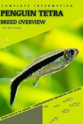 Penguin Tetra: From Novice to Expert. Comprehensive Aquarium Fish Guide by Iva N