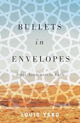Bullets in Envelopes: Iraqi Academics in Exile by Louis Yako 9780745341989 NEW