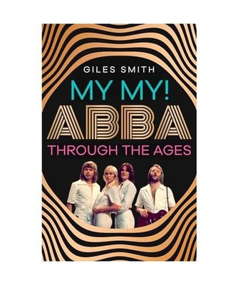 My My!: ABBA Through the Ages: ABBA Through the Ages, Smith, Giles