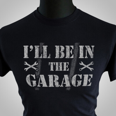 I'll Be In The Garage T Shirt Mechanic Workshop Engine Fathers Day Car Black