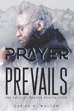 Prayer Still Prevails: The Role of Prayer Revitalized by Darius K. Walton Paperb