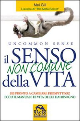 Il senso non comune della vita. Sei pronto a cambiare prospettiva? - Mel Gill