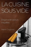 La Cuisine Sous Vide ~ Henri Dupont ~ 9781835594391