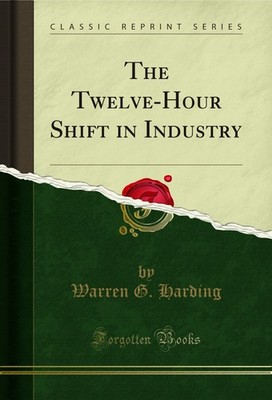 The Twelve-Hour Shift in Industry (Classic Reprint)