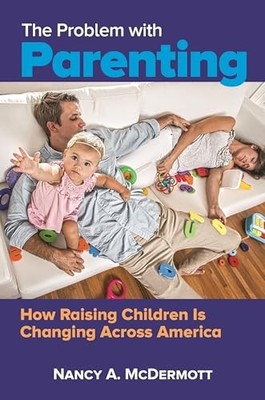 The Problem with Parenting: How Raising Children Is... - Nancy A. McDermott