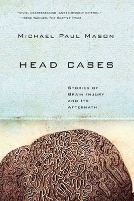 Head Cases: Stories of Brain Injury and Its Aftermath - Paperback - VERY GOOD