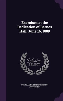 Cornell University C - Exercises at the Dedication of Barnes Hall Jun - X555z