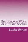 Educational Work of the Girl Scouts by Louise Stevens Bryant (Paperback / softback, 2014)