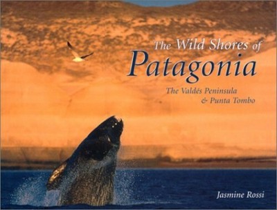 The Wild Shores of Patagonia: The Valdes Peninsula... by Rossi, Jasmine Hardback