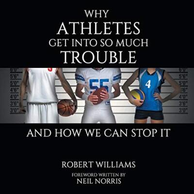 Why Athletes Get into So Much Trouble and How We Can Stop It                   