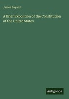 James Bayard | A Brief Exposition Of The Constitution Of The United States