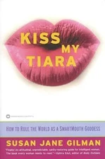 Kiss My Tiara: How to Rule the World as a Smartmouth Goddess by Gilman: Used