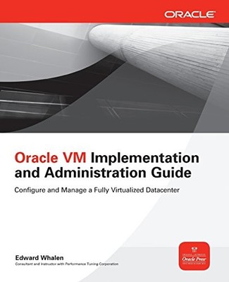ORACLE VM IMPLEMENTATION AND ADMINISTRATION GUIDE (ORACLE By Edward Whalen *NEW*