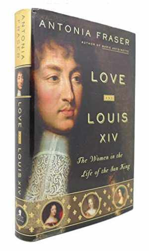 Love and Louis XIV: The Women in the Life - Hardcover, by Fraser Antonia - Good