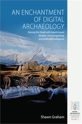 An Enchantment of Digital Archaeology: Raising the Dead with Agent-Based Models,