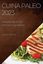 Cuina Paleo 2023: Receptes Per a Una Vida Sana i Equilibrada by Laura Garcia (Ca