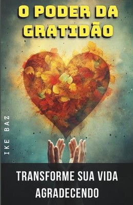 O Poder da Gratido: Transforme sua Vida Agradecendo by Ike Baz Paperback Book