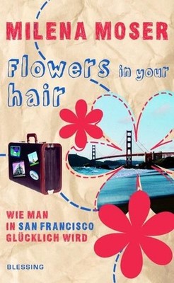 Flowers in your hair: Wie man in San Francisco glücklich wird Wie man in San Fra