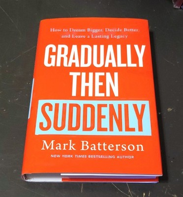 Gradually Then Suddenly: How to Dream Bigger Decide Better Mark Batterson NEW