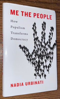 ME THE PEOPLE HOW POPULISM TRANSFORMS DEMOCRACY HARDCOVER BOOK NADIA URBINATI