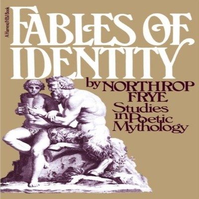 Fables of Identity Studies in Poetic Mythology Northrop Frye Pape