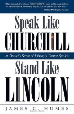 Speak Like Churchill, Stand Like Lincoln: 21 Powerful Secrets of History's Gr...