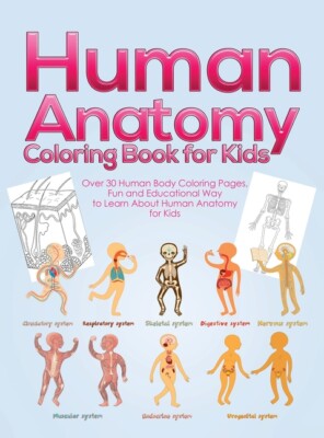 Human Anatomy Coloring Book For Kids: Over 30 Human Body Coloring Pages, Fu...