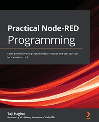 Practical Node-RED Programming: Learn powerful visual programming techniques ...