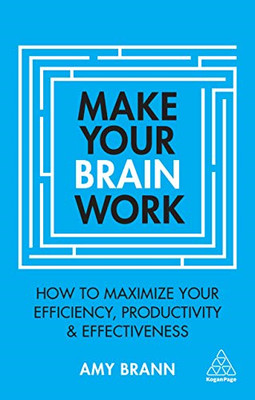 Make Your Brain Work: How to Maximize Your Efficiency,... - Brann, Amy