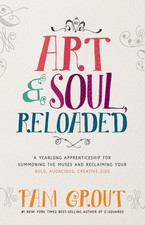 Art & Soul, Reloaded: A Yearlong Apprenticeship for Summoning the Muses and ...