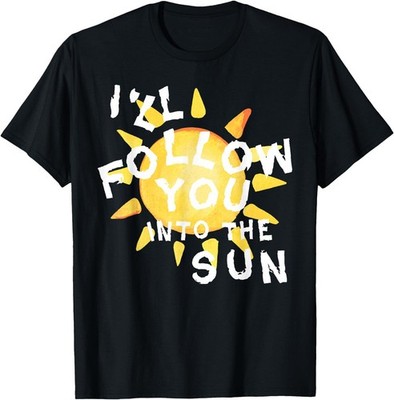 I'll Follow You into the Sun for Fandom T-Shirt