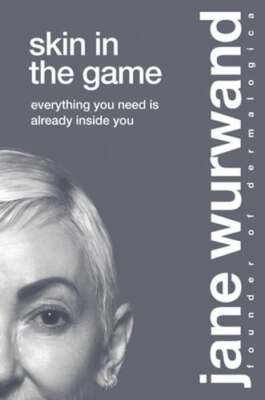 Skin in the Game: Everything You Need Is Already Inside You by Jane Wurwand