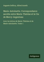 Marie-Antoinette. Correspondance SecrèTe Entre Marie-ThéRèSe Et Le Cie De...