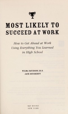 MOST LIKELY TO SUCCEED AT WORK: How to Get Ahead at Work Using Everything You Le