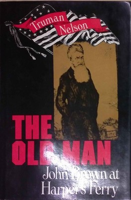 The Old Man : John Brown at Harper's Ferry. Nelson, Truman: