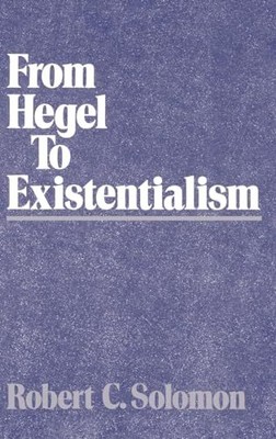 From Hegel to Existentialism Professor Robert C. Solomon 9780195