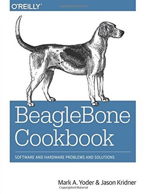 BEAGLEBONE COOKBOOK: SOFTWARE AND HARDWARE PROBLEMS AND By Mark A. Yoder & Jason